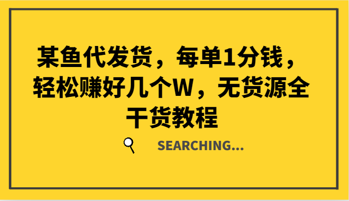 某鱼代发货,每单1分钱,轻松赚好几个W,无货源全干货教程-心语项目网