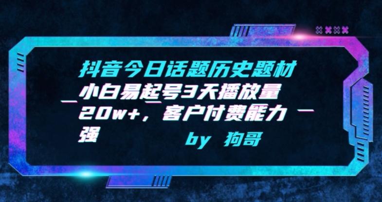 抖音今日话题历史题材-小白易起号3天播放量20w+，客户付费能力强【揭秘】-心语项目网