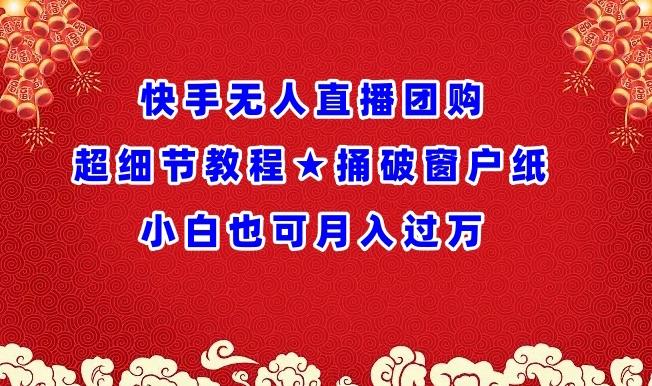 快手无人直播团购超细节教程★捅破窗户纸小白也可月人过万【揭秘】-心语项目网