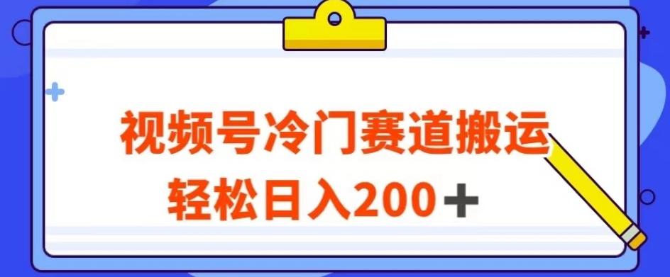 视频号最新冷门赛道搬运玩法，轻松日入200+【揭秘】-心语项目网