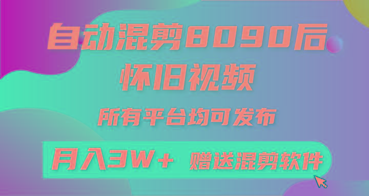 (9699期)自动混剪8090后怀旧视频，所有平台均可发布，矩阵操作轻松月入3W+-心语项目网