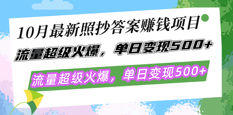 10月最新照抄答案赚钱项目，流量超级火爆，单日变现500+简单照抄 有手就行-心语项目网