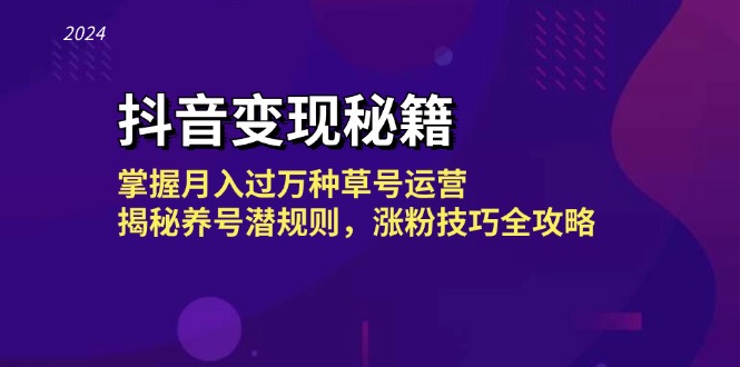 抖音变现秘籍：掌握月入过万种草号运营，揭秘养号潜规则，涨粉技巧全攻略-心语项目网