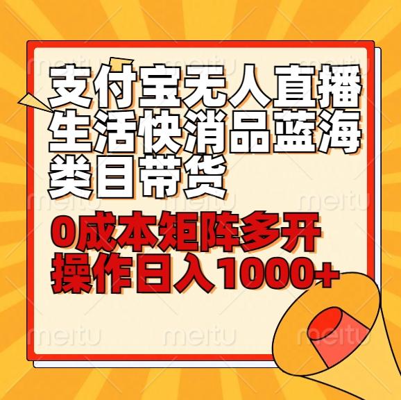 小白30分钟学会支付宝无人直播生活快消品蓝海类目带货，0成本矩阵多开操作日1000+收入-心语项目网