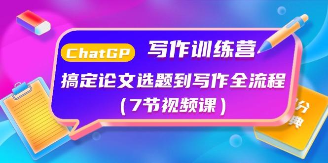 ChatGPT写作训练营：搞定论文选题到写作全流程(7节视频课)-心语项目网
