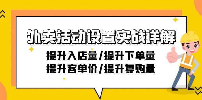 外卖活动设置实战详解：提升入店量/提升下单量/提升客单价/提升复购量-21节-心语项目网
