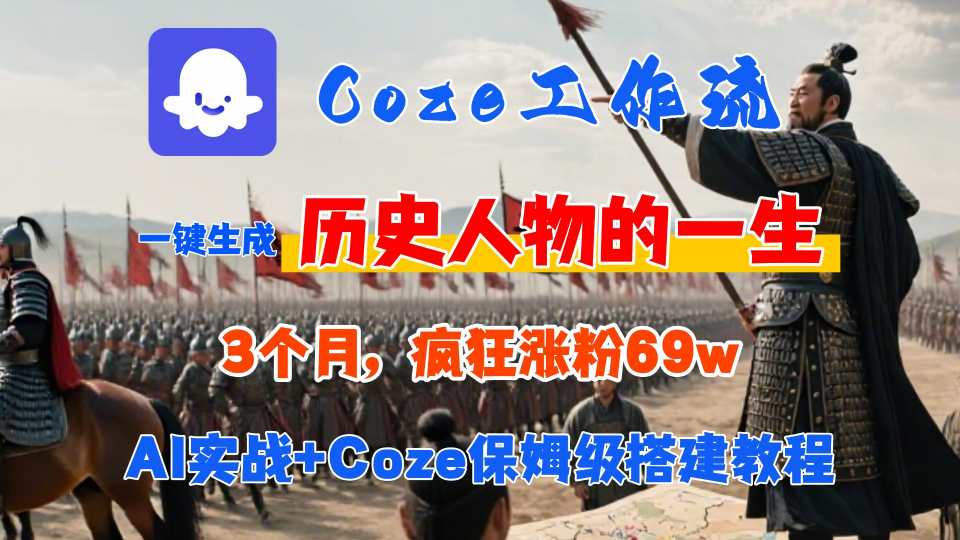 Coze工作流从0-1保姆级搭建教程，3个月涨粉69W，AI智能体一键生成历史人物一生视频，3分钟出一条，条条万赞-心语项目网