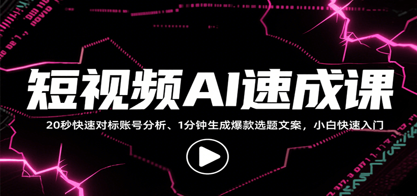 短视频AI速成课,找对标/定选题/拆结构/写文案等,小白快速上手解锁多样创作技能-心语项目网