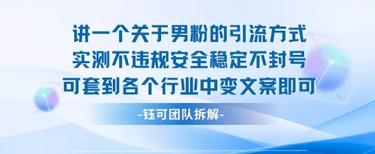 2025关于男粉的引流方式实测不违规安全稳定不封号可套到各个行业中变文案即可-心语项目网