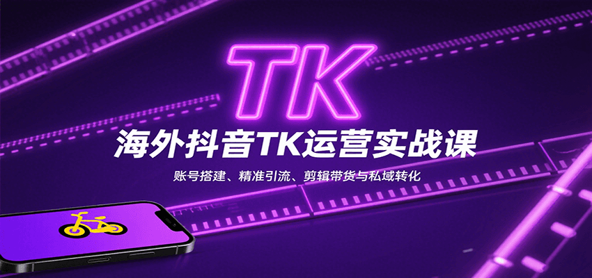 海外抖音TK运营实战课:账号搭建、精准引流、剪辑带货与私域转化-心语项目网