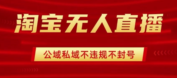 淘宝无人直播带货最新技术，不封号，不违规 操作简单，开播爆单，日入1k+【揭秘】-心语项目网