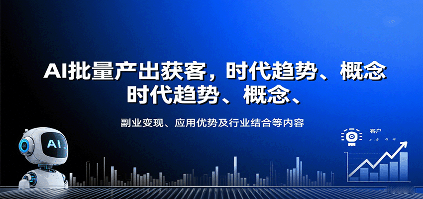 AI批量产出获客,时代趋势、概念、副业变现、应用优势及行业结合等内容-心语项目网