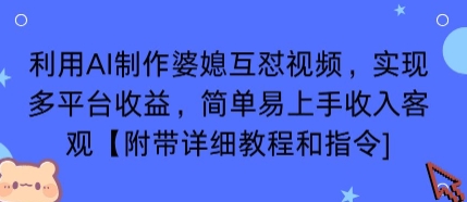 利用AI制作婆媳互怼视频，实现多平台收益，简单易上手收入可观【附带详细教程和指令】-心语项目网