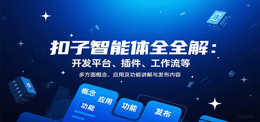 扣子智能体全解:开发平台、插件、工作流等多方面概念、应用及功能讲解与发布内容-心语项目网