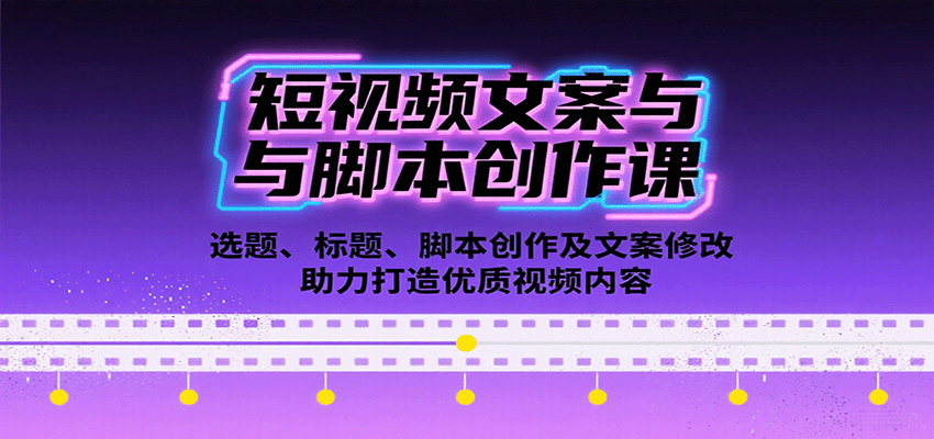 短视频文案与脚本创作课:选题、标题、脚本创作及文案修改等助力打造优质视频内容-心语项目网