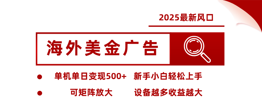 2025最新风口 海外美金广告 单机单日变现500+ 可矩阵放大 设备越多收...-心语项目网