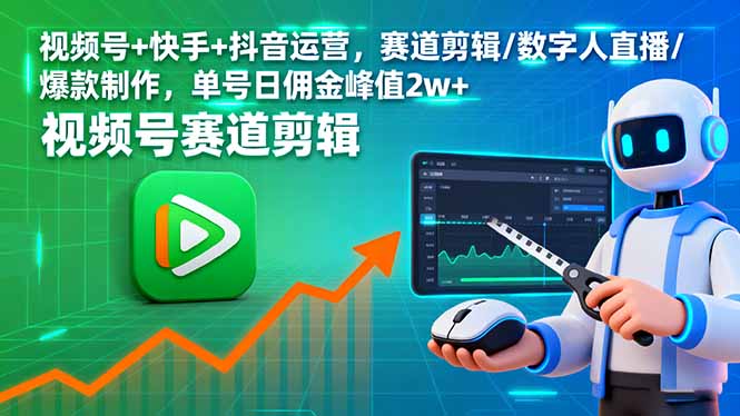 视频号+快手+抖音运营,赛道剪辑/数字人直播/爆款制作,单号日佣金峰值2w+-心语项目网