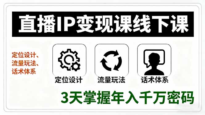 直播IP变现课线下课，定位设计、流量玩法、话术体系，3天掌握年入千万密码-心语项目网