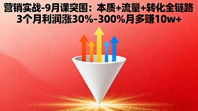 营销实战-9月突围课:本质+流量+转化全链路 3个月利润涨30%-300%月多赚10w+-心语项目网