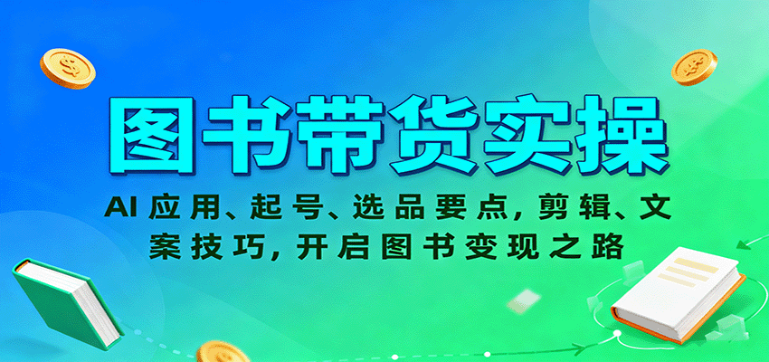 图书带货实操,AI应用、起号、选品要点,剪辑、文案技巧,开启图书变现之路-心语项目网