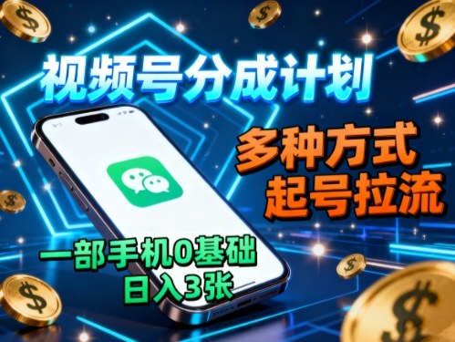 视频号分成计划，多种方式起号拉流，一部手机0基础日入3张-心语项目网
