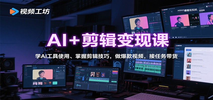 AI+剪辑变现课:学AI工具使用、掌握剪辑技巧,做爆款视频,接任务带货-心语项目网