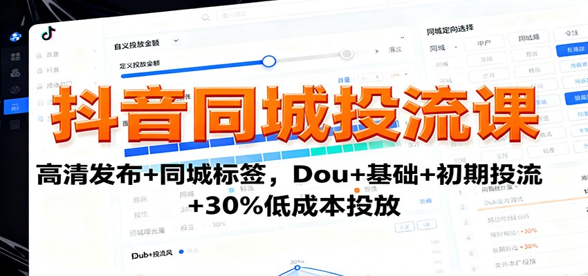 抖音同城投流课：高清发布+同城标签，Dou+基础+初期投流+30%低成本投放-心语项目网