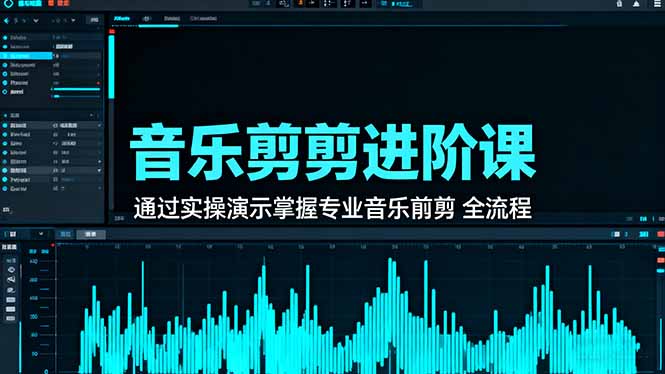音乐剪辑进阶课：通过实操演示掌握专业的音乐剪辑全流程技能-心语项目网