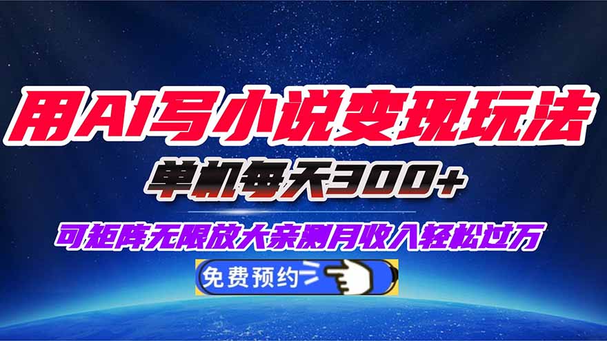用AI写小说变现玩法，单机每天300+可矩阵无限放大，亲测小白也能轻松月...-心语项目网