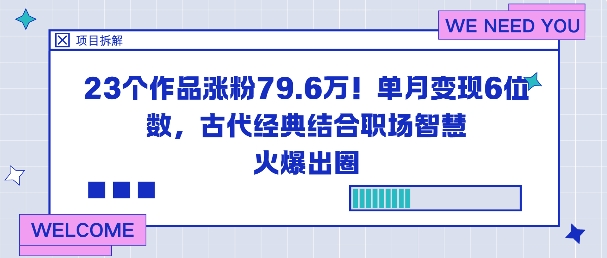 23个作品涨粉79.6W！单月变现6位数，古代经典结合职场智慧火爆出圈-心语项目网