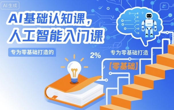 AI基础认知课，专为零基础打造的人工智能入门课-心语项目网