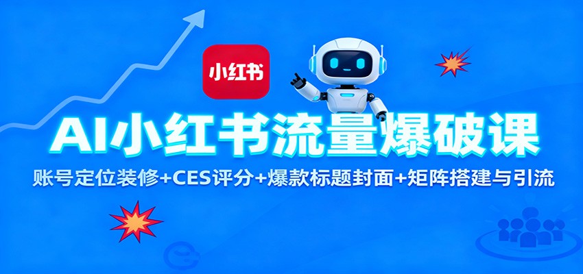 AI小红书流量爆破课:账号定位装修+CES 评分+爆款标题封面+矩阵搭建与引流-心语项目网