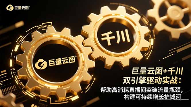 巨量云图+千川双引擎驱动实战：帮助高消耗直播间突破流量瓶颈，构建可...-心语项目网