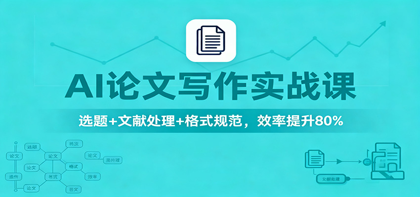 AI论文写作实战课:选题+文献处理+格式规范,效率提升80%-心语项目网