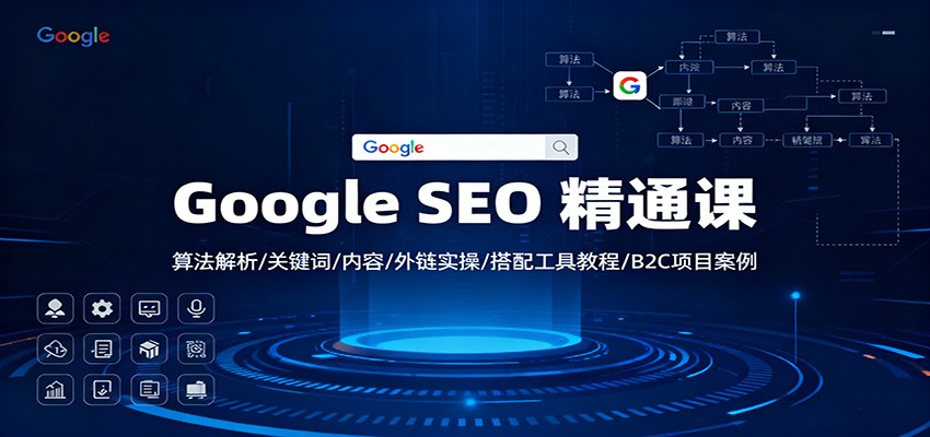 Google SEO 精通课:算法解析/关键词/内容/外链实操/搭配工具教程/B2C项目案例-心语项目网