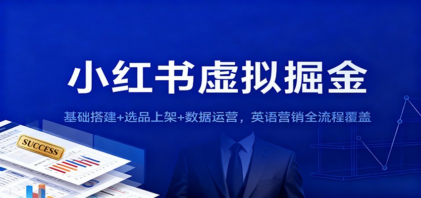 小红书虚拟掘金:基础搭建+选品上架+数据运营,英语营销全流程覆盖-心语项目网