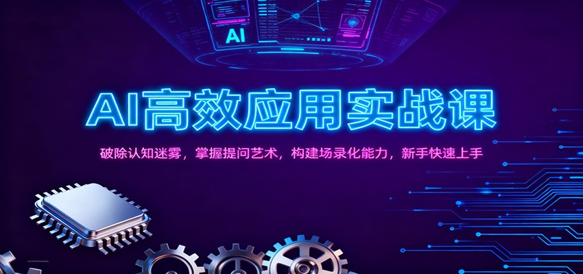 AI高效应用实战课:破除认知迷雾,掌握提问艺术, 构建场录化能力,新手快速上手-心语项目网
