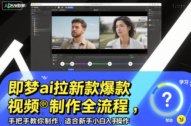 即梦ai拉新爆款视频制作全流程，手把手教你制作，适合新手小白入手操作-心语项目网