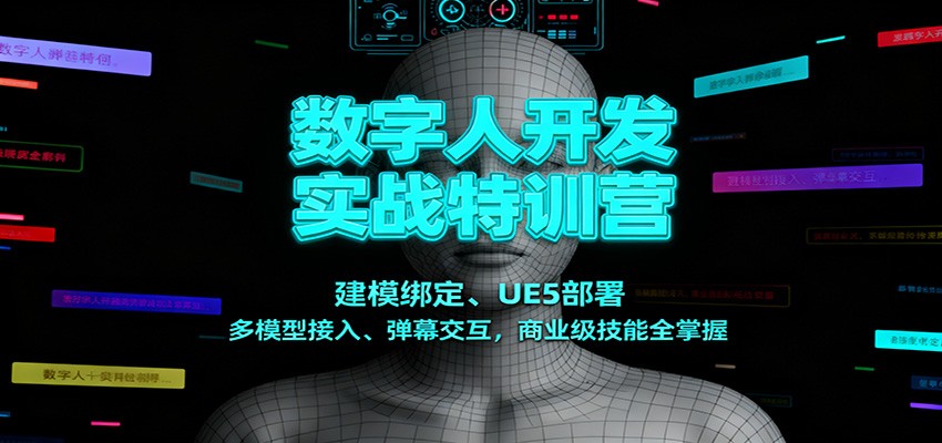 数字人开发实战特训营:建模绑定、UE5部署、多模型接入、弹幕交互,商业级技能全掌握-心语项目网