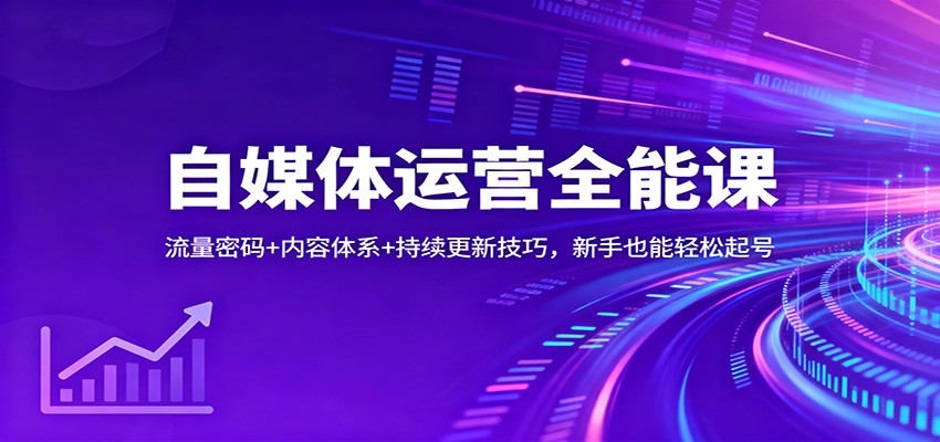 自媒体运营全能课:流量密码+内容体系+持续更新技巧,新手也能轻松起号-心语项目网