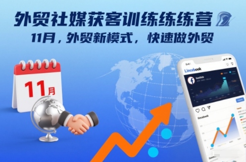 外贸社媒获客训练营11月，外贸新模式，快速做外贸-心语项目网
