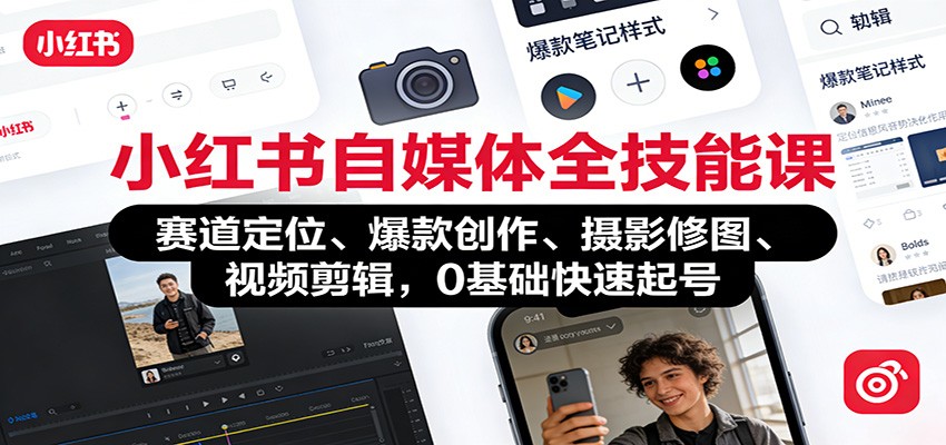 小红书自媒体全技能课：赛道定位、 爆款创作、摄影修图、视频剪辑，0基础快速起号-心语项目网