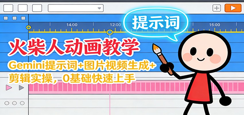 12月火柴人动画教学：Gemini 提示词+图片视频生成+剪辑实操，0基础快速上手-心语项目网