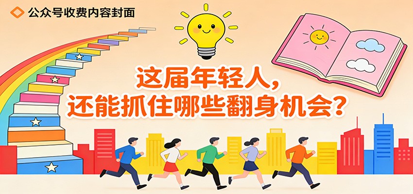 公众号收费内容《这届年轻人,还能抓住哪些翻身机会?》-心语项目网