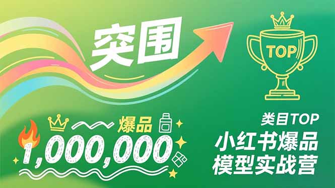 小红书爆品模型实战营，从新品突围到成为类目TOP，可复制路径，打造多个营收百万级爆品-心语项目网
