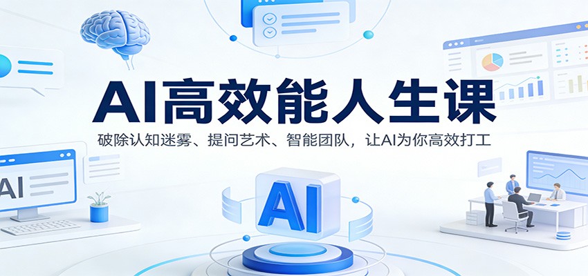 AI高效能人生课:破除认知迷雾、提问艺术、智能团队,让AI为你高效打工-心语项目网