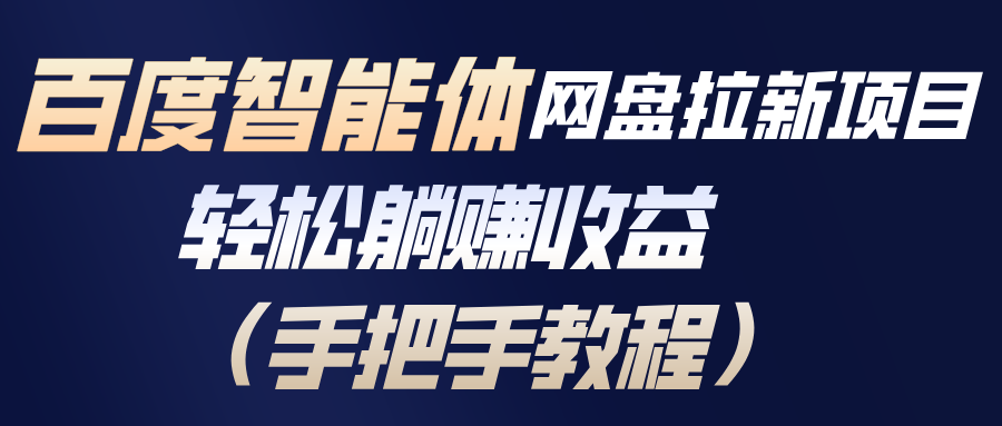百度智能体网盘拉新项目，轻松躺赚收益(手把手教程-心语项目网