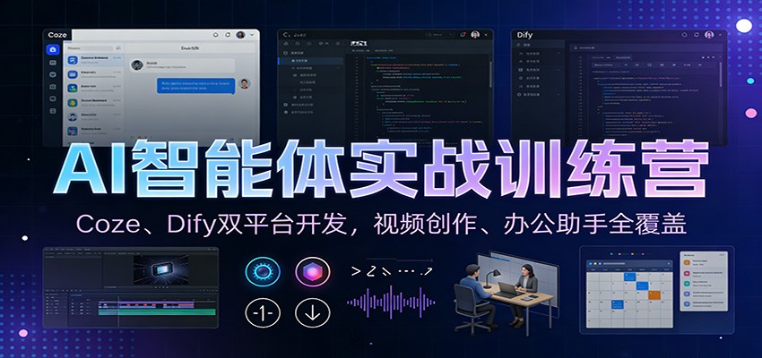 AI智能体实战训练营:Coze、Dify双平台开发,视频创作、办公助手全覆盖-心语项目网