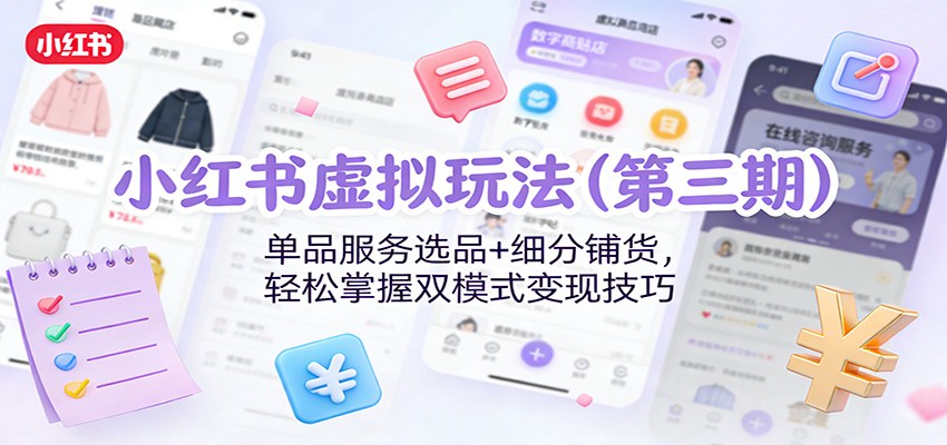 小红书虚拟玩法(第三期):单品服务选品+细分铺货,轻松掌握双模式变现技巧-心语项目网