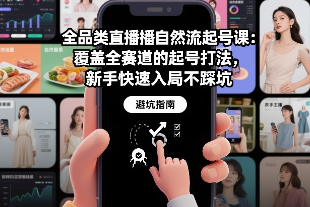 全品类直播自然流起号课：覆盖全赛道的起号打法，新手快速入局不踩坑-心语项目网